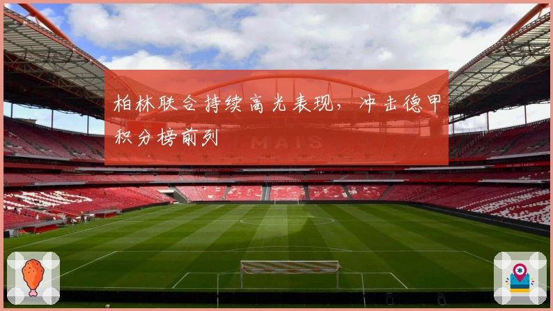 柏林联合持续高光表现，冲击德甲积分榜前列