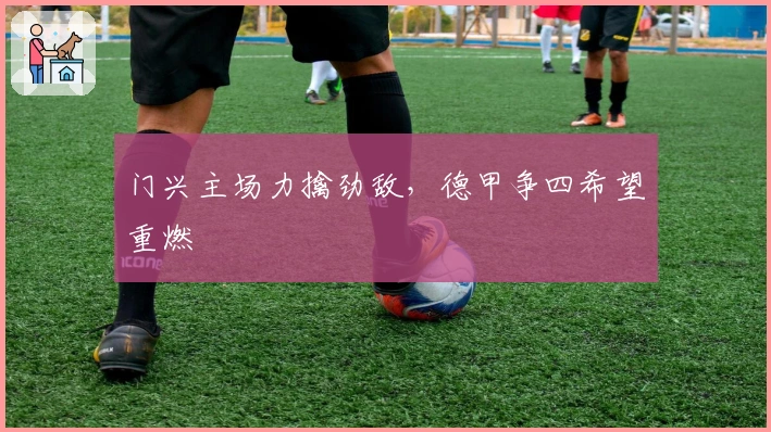 门兴主场力擒劲敌，德甲争四希望重燃