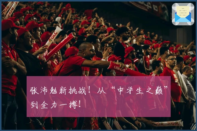 张沛勉新挑战！从“中学生之巅”到全力一搏！