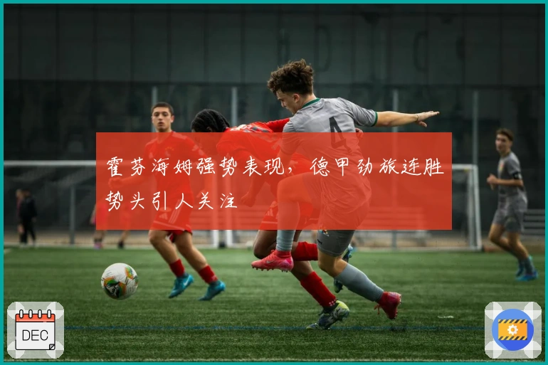 霍芬海姆强势表现，德甲劲旅连胜势头引人关注