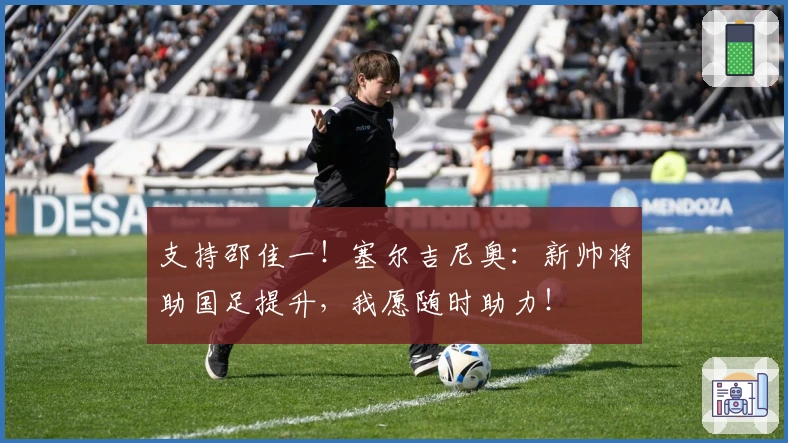 支持邵佳一！塞尔吉尼奥：新帅将助国足提升，我愿随时助力！