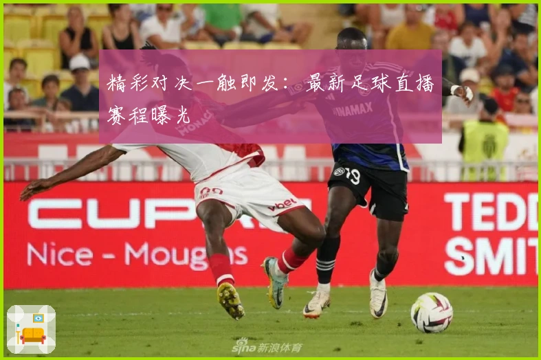 精彩对决一触即发：最新足球直播赛程曝光